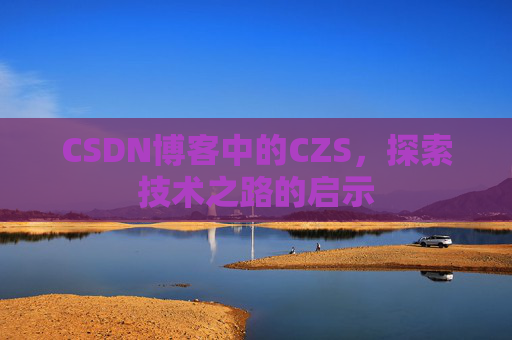 CSDN博客中的CZS，探索技术之路的启示
